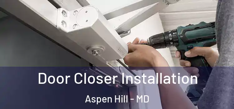  Door Closer Installation Aspen Hill - MD