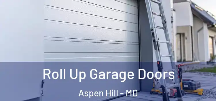  Roll Up Garage Doors Aspen Hill - MD